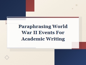 Paraphrasing World War Ii Events for Academic Writing