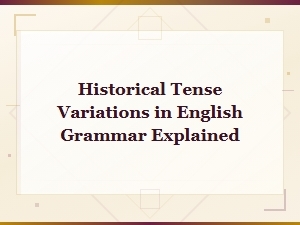 Historical Tense Variations in English Grammar: a Comprehensive Guide