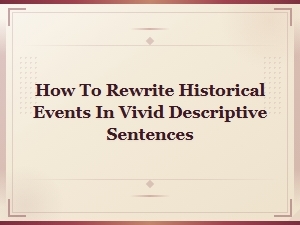How to Rewrite Historical Events in Vivid Descriptive Sentences